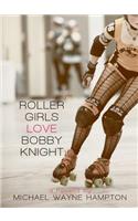 Roller Girls Love Bobby Knight