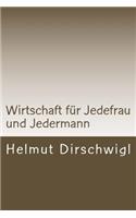 Wirtschaft für Jedefrau und Jedermann: Was Jedefrau und Jedermann vom globalen arbeitsteiligen Wirtschaften mindestens wissen und verstehen sollten