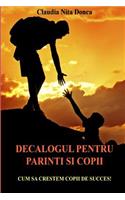 Decalogul Pentru Parinti Si Copii: Cum Sa Crestem Copii de Succes!(Romanian)
