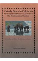 Grizzly Bears in California Are there? Could There Be? Should We? The Reintroduction Question