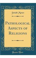 Pathological Aspects of Religions (Classic Reprint)
