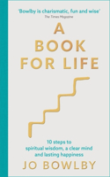 Book for Life: 10 Steps to Spiritual Wisdom, a Clear Mind and Lasting Happiness