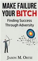 Make Failure Your Bitch: Finding Success Through Adversity(English)