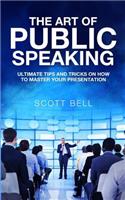 The Art of Public Speaking: Ultimate Tips and Tricks on How to Master Your Presentation(English)