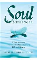 Soul Messenger: A True Story That Transcends the Space Between Life and Death