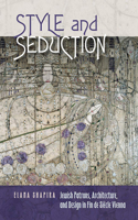 Style and Seduction - Jewish Patrons, Architecture, and Design in Fin de Siecle Vienna