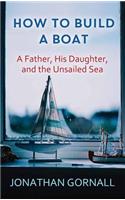 How to Build a Boat: A Father, His Daughter, and the Unsailed Sea