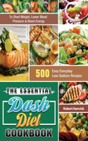 Essential Dash Diet Cookbook: 500 Easy Everyday Low-Sodium Recipes to Shed Weight, Lower Blood Pressure & Boost Energy