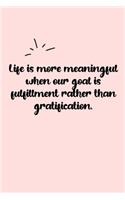 Life is more meaningful when our goal is fulfillment rather than gratification. Dot Grid Bullet Journal