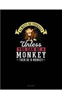 Always Be Yourself Unless You Can Be A Monkey Then Be A Monkey