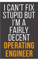 I Can't Fix Stupid But I'm A Fairly Decent Operating Engineer