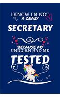 I Know I'm Not A Crazy Secretary Because My Unicorn Had Me Tested: Perfect Gag Gift For A Secretary Who 100% Isn't Crazy! - Blank Lined Notebook Journal - 100 Pages 6 x 9 Format - Office - Work - Job - Humour and Ba