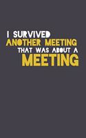 I Survived Another Meeting That Was About A Meeting: Blank lined journal for your busy mom and dad. Gag Gift for coworkers and family. 6x9 inches, 100 pages.