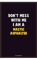 Don't Mess With Me, I Am A Mastic Asphalter: Career Motivational Quotes 6x9 120 Pages Blank Lined Notebook Journal