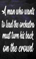 A man who wants to lead the orchestra must turn his back on the crowd