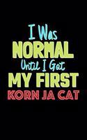 I Was Normal Until I Got My First Korn Ja Cat Notebook - Korn Ja Cat Lovers and Animals Owners