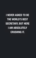I Never Asked To Be The World's Best Secretary: Blank Lined Journal Notebook, Funny Journals, Gift For Secretary