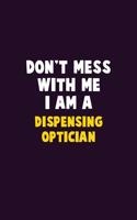 Don't Mess With Me, I Am A Dispensing Optician: 6X9 Career Pride 120 pages Writing Notebooks