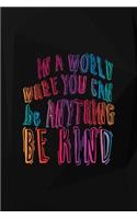 In A World Where You Can Be Anything Be Kind