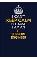 I Can't Keep Calm Because I Am An IT Support Engineer: Career journal, notebook and writing journal for encouraging men, women and kids. A framework for building your career.