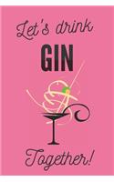 Let's drink gin together - Notebook: Wine gifts Beer gifts Gin gifts - lined notebook/journal/diary/logbook