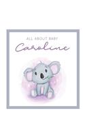 All About Baby Caroline: MODERN BABY BOOK - The Perfect Personalized Keepsake Journal for Baby's First Year - Great Baby Shower Gift [Soft Baby Koala]