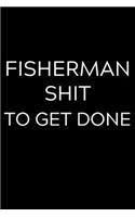 Fisherman Shit To Get Done: Lined Journal Notebook, 6x9, Soft Cover, Matte Finish, Funny Sarcastic Journal Notepad for Women and Men To Write In, Fisherman Gift 110 Page