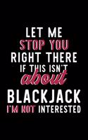 Let Me Stop You Right There If This Isn't About Blackjack I'm Not Interested