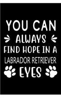 You can always find Hope in a Labrador Retriever eyes: Cute Labrador Retriever Lined journal Notebook, Great Accessories & Gift Idea for Labrador Retriever Owner & Lover. Lined journal Notebook With An I