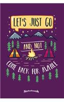 My Let´s Just Go And Not Come Back Notebook: Camping, Hiking, Outdoors and Adventure Notebook, Diary or Journal Gift for Campers, Camping Enthusiasts, Hikers, and Nature Lovers with 120 Dot Gri