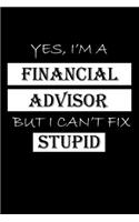 Yes, I'm a Financial Advisor But I Can't Fix Stupid: Financial Advisor Gifts - Blank Lined Notebook Journal - (6 x 9 Inches) - 120 Pages