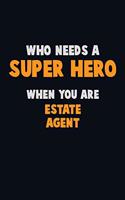 Who Need A SUPER HERO, When You Are Estate Agent: 6X9 Career Pride 120 pages Writing Notebooks