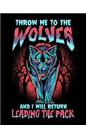 Throw Me To The Wolves And I Will Return Leading The Pack: Throw Me To The Wolves and I Will Return Leading The Pack Blank Sketchbook to Draw and Paint (110 Empty Pages, 8.5" x 11")
