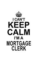 I Can't Keep Calm I'm A Mortgage Clerk