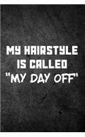 My Hairstyle Is Called My Day Off: Blank Lined Journal For Sarcastic Saying Lovers Notebook