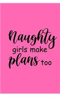 2019 Weekly Planner Funny Saying Naughty Girls Make Plans Too 134 Pages: (Notebook, Diary, Blank Book)(2019 Planners Calendars Organizers Datebooks Appointment Books Agendas)