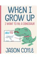 When I Grow Up I Want To Be a Dinosaur