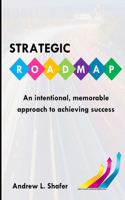 Strategic ROADMAP: An intentional, memorable approach to achieving success