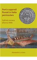 Porti e approdi fluviali in Italia peninsulare: dall’età romana all’anno mille: Dall'eta Romana All'anno Mille