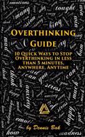 Overthinking Guide: 10 Quick Ways to Stop Overthinking in Less Than 5 Minutes, Anywhere, Anytime