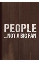 People Not a Big Fan Journal Notebook: Blank Lined Ruled for Writing 6x9 110 Pages