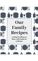 Our Family Recipes: Blank Cookbook to Write in - Make Your Own Cookbook Journal to Share with Family - 8 X 10 - 120 Blank Recipe Pages