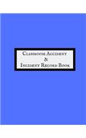 Classroom Accident & Incident Record Book: Accident & Incident Record Log Book Health & Safety Report Book For, Schools, Nursery, Pre School Class, Nanny, Reception, Kindergarten, Minder & Ch