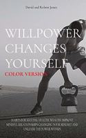 Willpower Changes Yourself Color Version: Habits for Success, Health, Wealth. Improve Mindful Relationships Changing Your Mindset and Unleash the Power Within(Self Help Collection)
