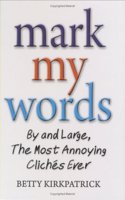 Mark My Words: By and Large, the Most Annoying Cliches Ever