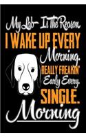 My Lab is the Reason I Wake Up Every Morning Really Freakin' Early Every. Single: Funny Labrador Dog Parents Gift Notebook