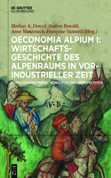 Oeconomia Alpium I: Wirtschaftsgeschichte Des Alpenraums in Vorindustrieller Zeit.