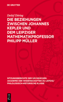 Die Beziehungen Zwischen Johannes Kepler Und Dem Leipziger Mathematikprofessor Philipp Müller