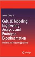 Cad, 3D Modeling, Engineering Analysis, and Prototype Experimentation: Industrial and Research Applications