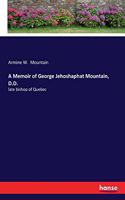 A Memoir of George Jehoshaphat Mountain, D.D.